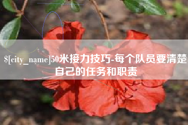 广饶50米接力技巧-每个队员要清楚自己的任务和职责