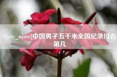 广饶中国男子五千米全国纪录排名第几