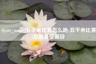 广饶五千米比赛怎么跑-五千米比赛总是备受瞩目