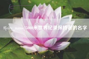 广饶5000米世界纪录保持者的名字