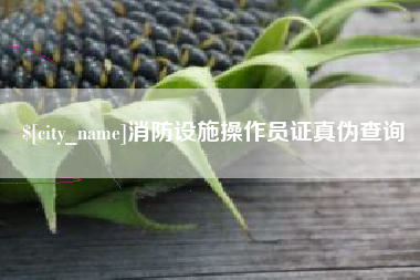 广饶消防设施操作员证真伪查询
