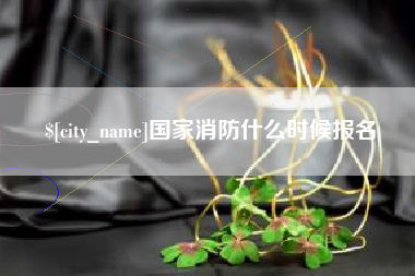 广饶国家消防什么时候报名