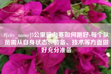 广饶5公里接力赛如何跑好-每个队员需从自身状态、装备、技术等方面做好充分准备