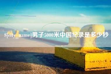 广饶男子5000米中国纪录是多少秒