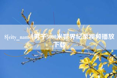 广饶男子5000米世界纪录视频播放下载