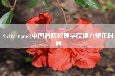 广饶中国消防救援学院视力矫正时间