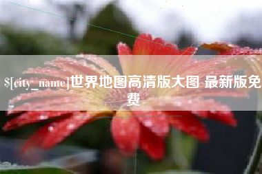 广饶世界地图高清版大图 最新版免费