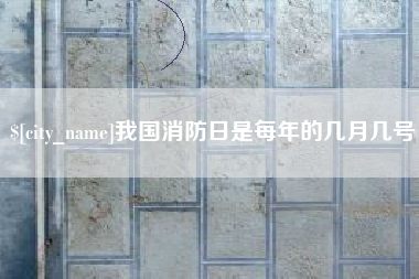 广饶我国消防日是每年的几月几号