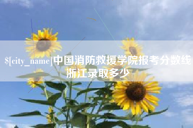 广饶中国消防救援学院报考分数线浙江录取多少