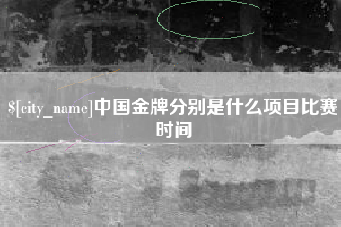 广饶中国金牌分别是什么项目比赛时间
